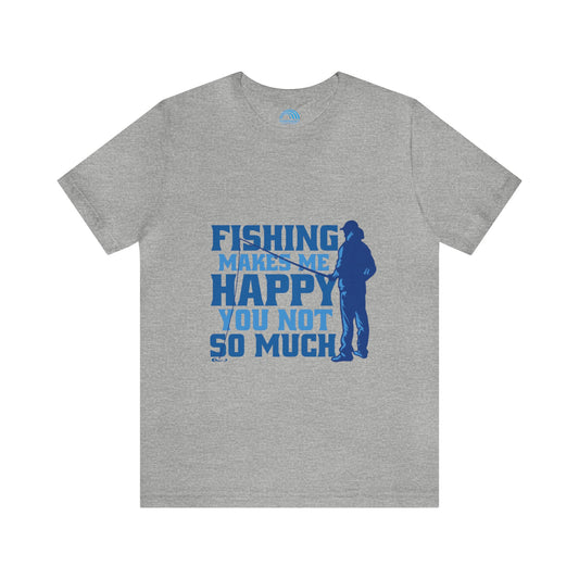 Fishing Makes Me Happy - You Not So Much.